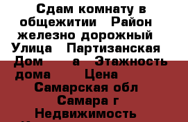 Сдам комнату в общежитии › Район ­ железно-дорожный › Улица ­ Партизанская › Дом ­ 143а › Этажность дома ­ 5 › Цена ­ 7 500 - Самарская обл., Самара г. Недвижимость » Квартиры аренда   . Самарская обл.,Самара г.